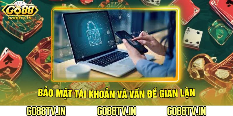 Bảo Mật Tài Khoản Và Vấn Đề Gian Lận