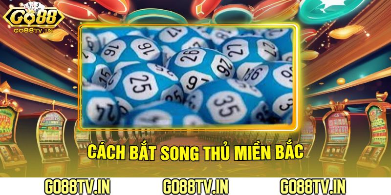 Cách Bắt Song Thủ Miền Bắc