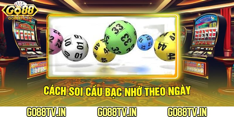 Cách Soi Cầu Bạc Nhớ Theo Ngày