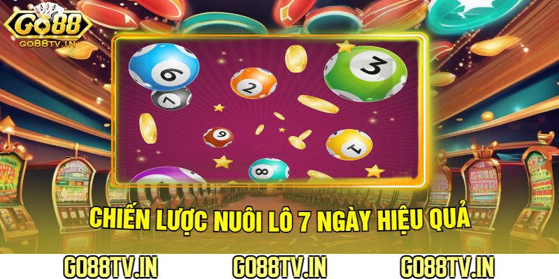 Chiến Lược Nuôi Lô 7 Ngày Hiệu Quả Tại Go88