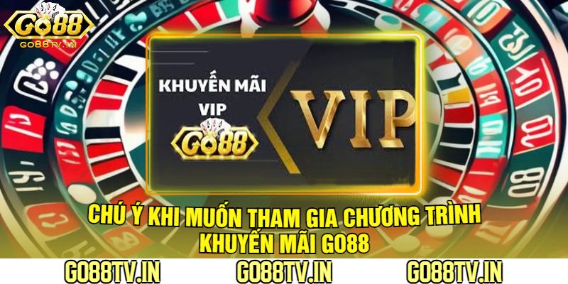 Chú Ý Khi Muốn Tham Gia Chương Trình Khuyến Mãi Go88