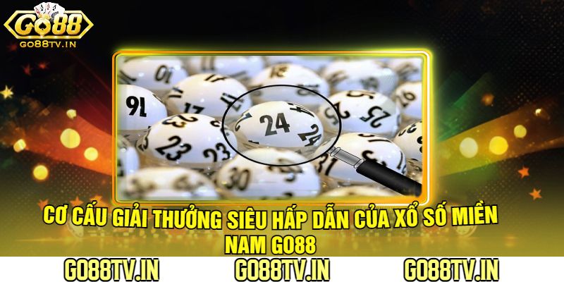 Cơ Cấu Giải Thưởng Siêu Hấp Dẫn Của Xổ Số Miền Nam Go88 