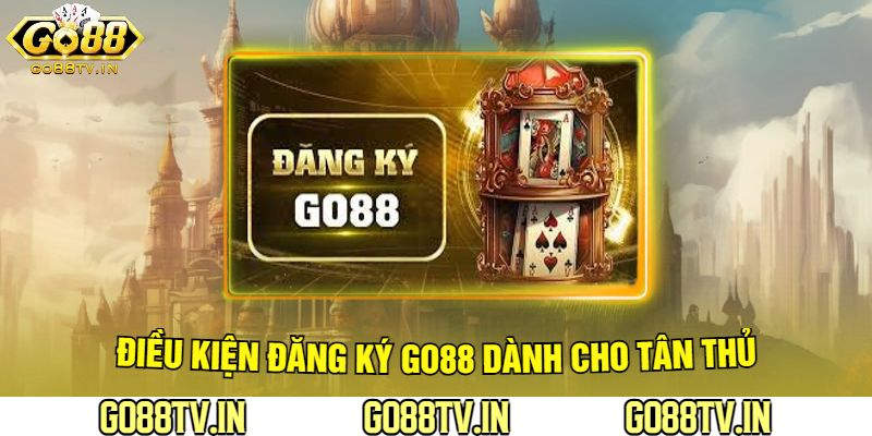 Điều Kiện Đăng Ký Go88 Dành Cho Tân Thủ