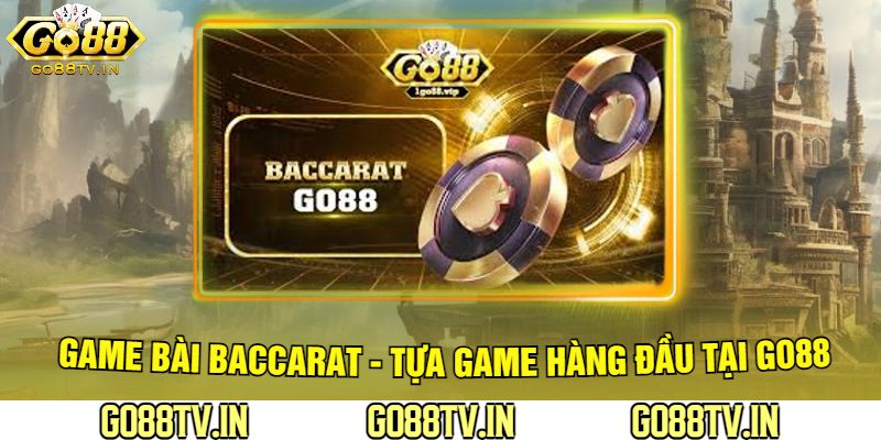 Game Bài Baccarat - Tựa Game Hàng Đầu Tại Go88