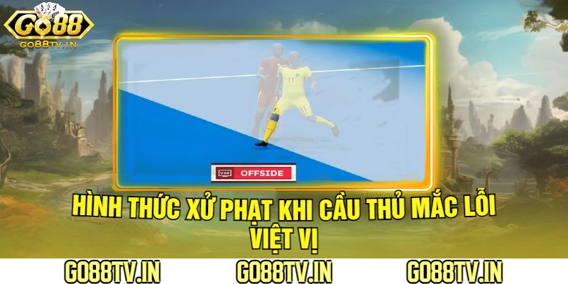 Hình Thức Xử Phạt Khi Cầu Thủ Mắc Lỗi Việt Vị