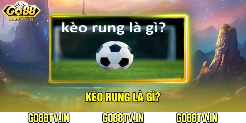 Kèo Rung Go88 Là Gì?