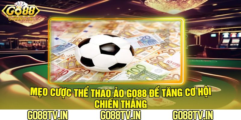 Mẹo Cược Thể Thao Ảo Go88 Để Tăng Cơ Hội Chiến Thắng