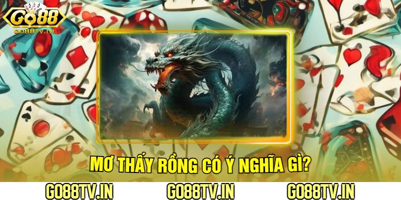 Mơ thấy rồng Tại Go88 Có Ý Nghĩa Gì?