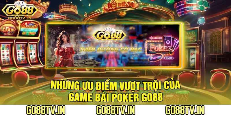 Những Ưu Điểm Vượt Trội Của Game Bài Poker Go88