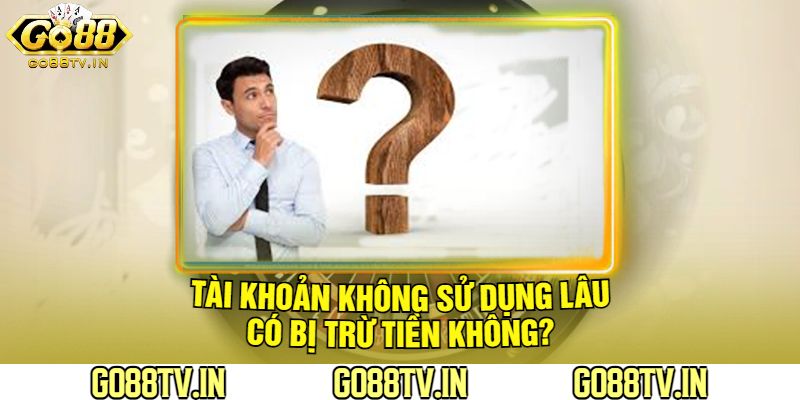 Tài Khoản Không Sử Dụng Lâu Có Bị Trừ Tiền Không?