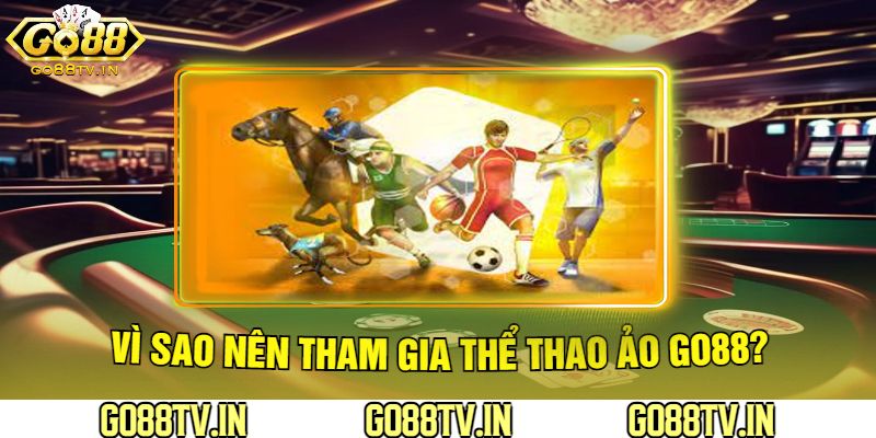 Vì Sao Nên Tham Gia Thể Thao Ảo Go88